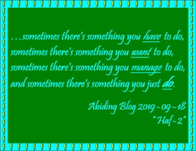 ...sometimes there's something you HAVE to do, sometimes there's something you WANT to do, sometimes there's something you MANAGE to do, and sometimes there's something you just DO. #ThingsToDo #JustDoIt #AbidingBlog2019Haf2